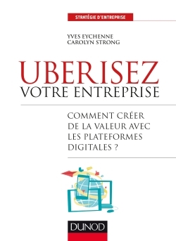 Uberisez votre entreprise - Comment créer de la valeur avec les plateformes digitales?