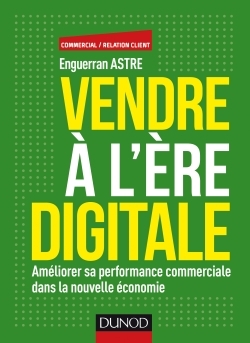 Vendre à l'ère digitale - Améliorer sa performance commerciale dans la nouvelle économie
