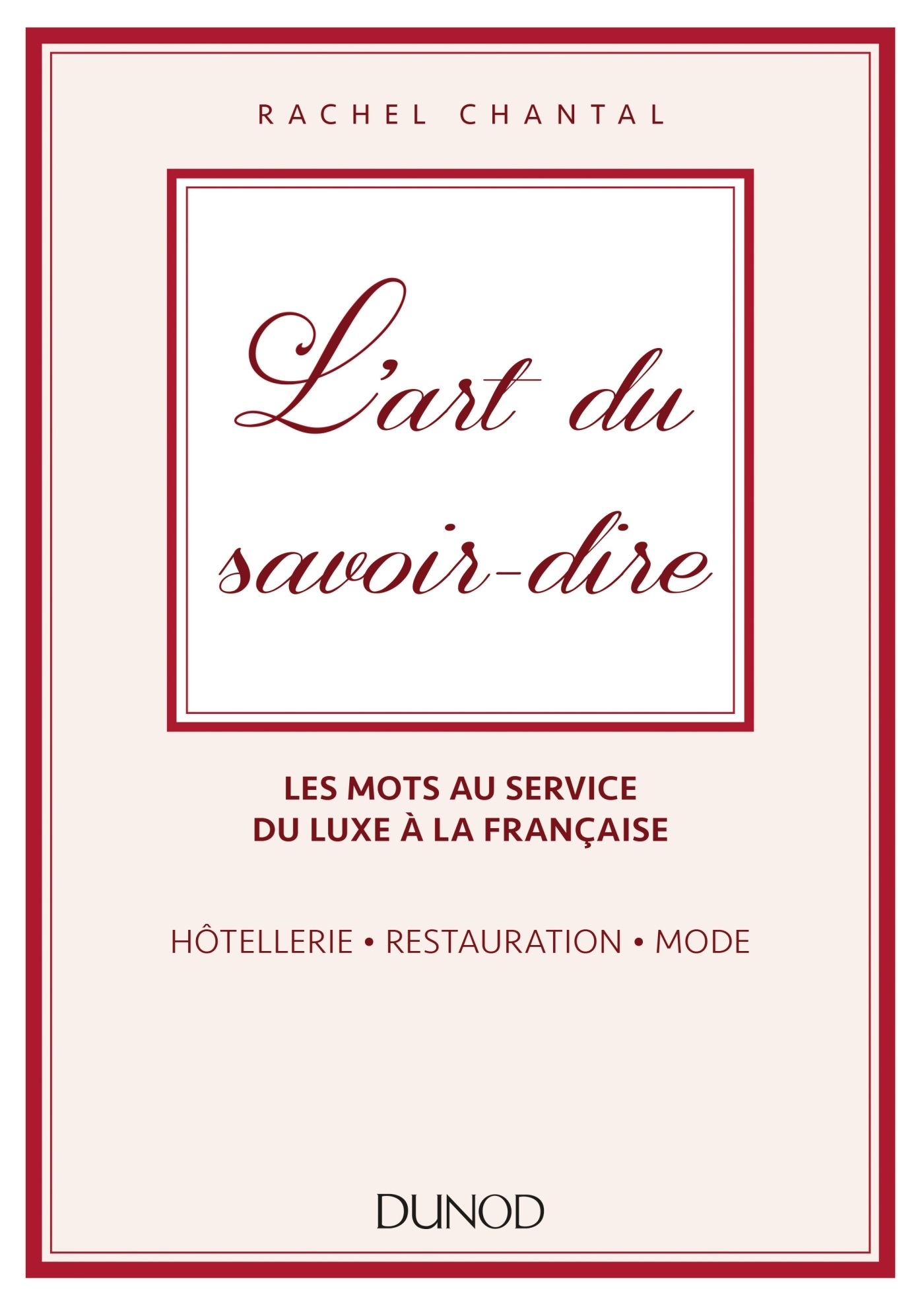 L'art du savoir-dire - Les mots au service du luxe à la française. Hôtellerie, restauration, mode