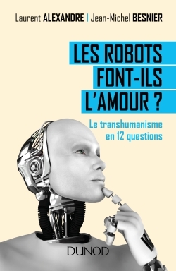 ROBOTS FONT-ILS L-AMOUR ? LE TRANSHUMANISME EN 12 QUESTIONS