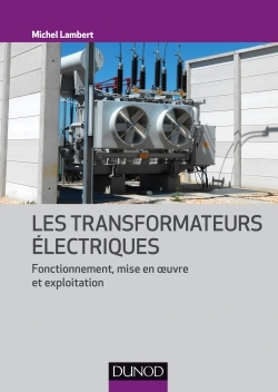 Les transformateurs électriques - Fonctionnement, mise en oeuvre et exploitation