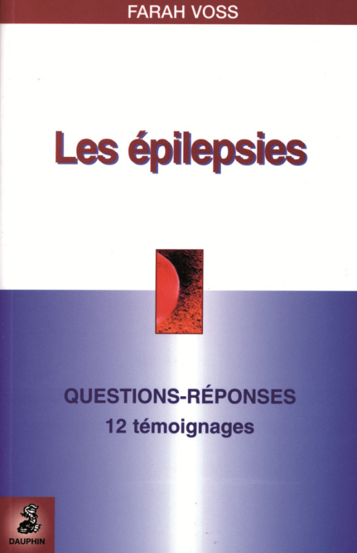 Les épilepsies questions-réponses, 12 témoignages, fiche pratique