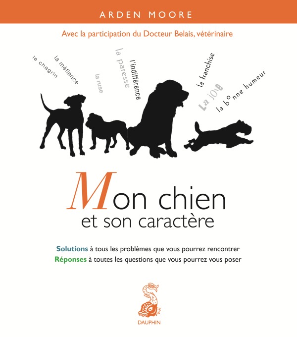 Mon chien et son caractère solutions à tous les problèmes que vous pourrez rencontrer