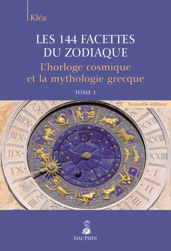 Les 144 facettes du zodiaque, l'horloge cosmique et la mythologie grecque tome 1