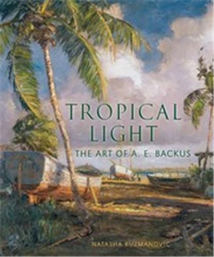 Tropical Light The Art of A.E. Backus /anglais