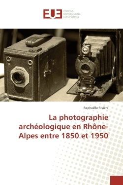 La photographie archeologique en RhOne-Alpes entre 1850 et 1950