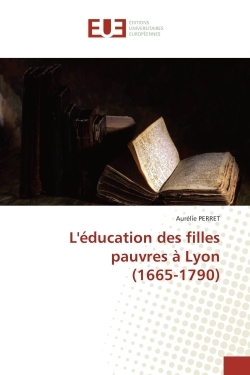 L'education des filles pauvres A Lyon (1665-1790)