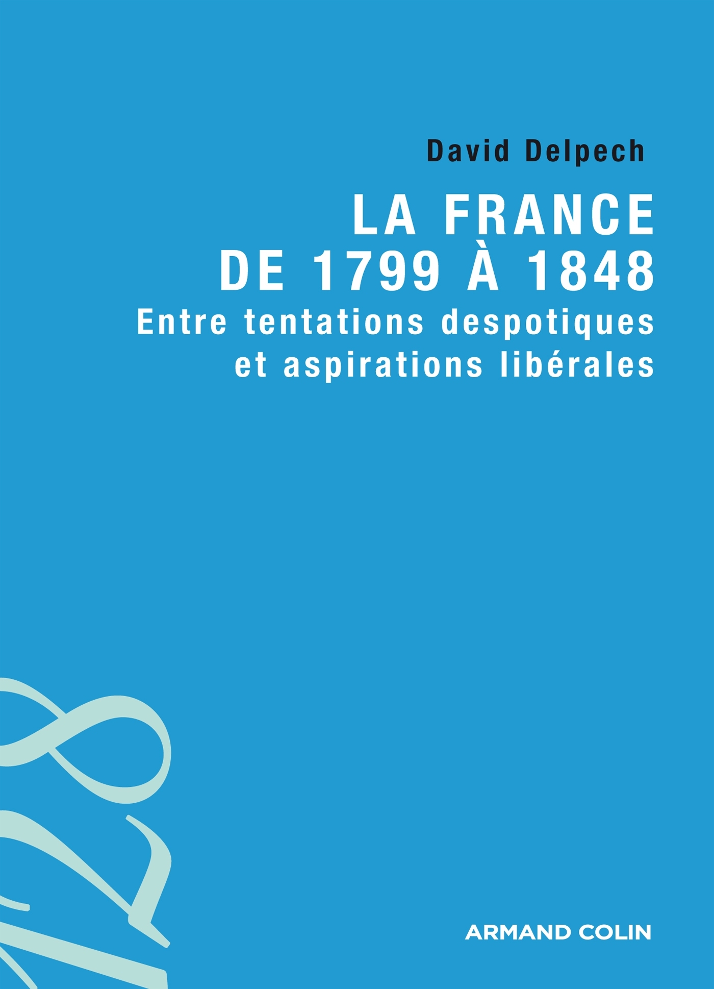 La France de 1799 à 1848 - Entre tentations despotiques et aspirations libérales