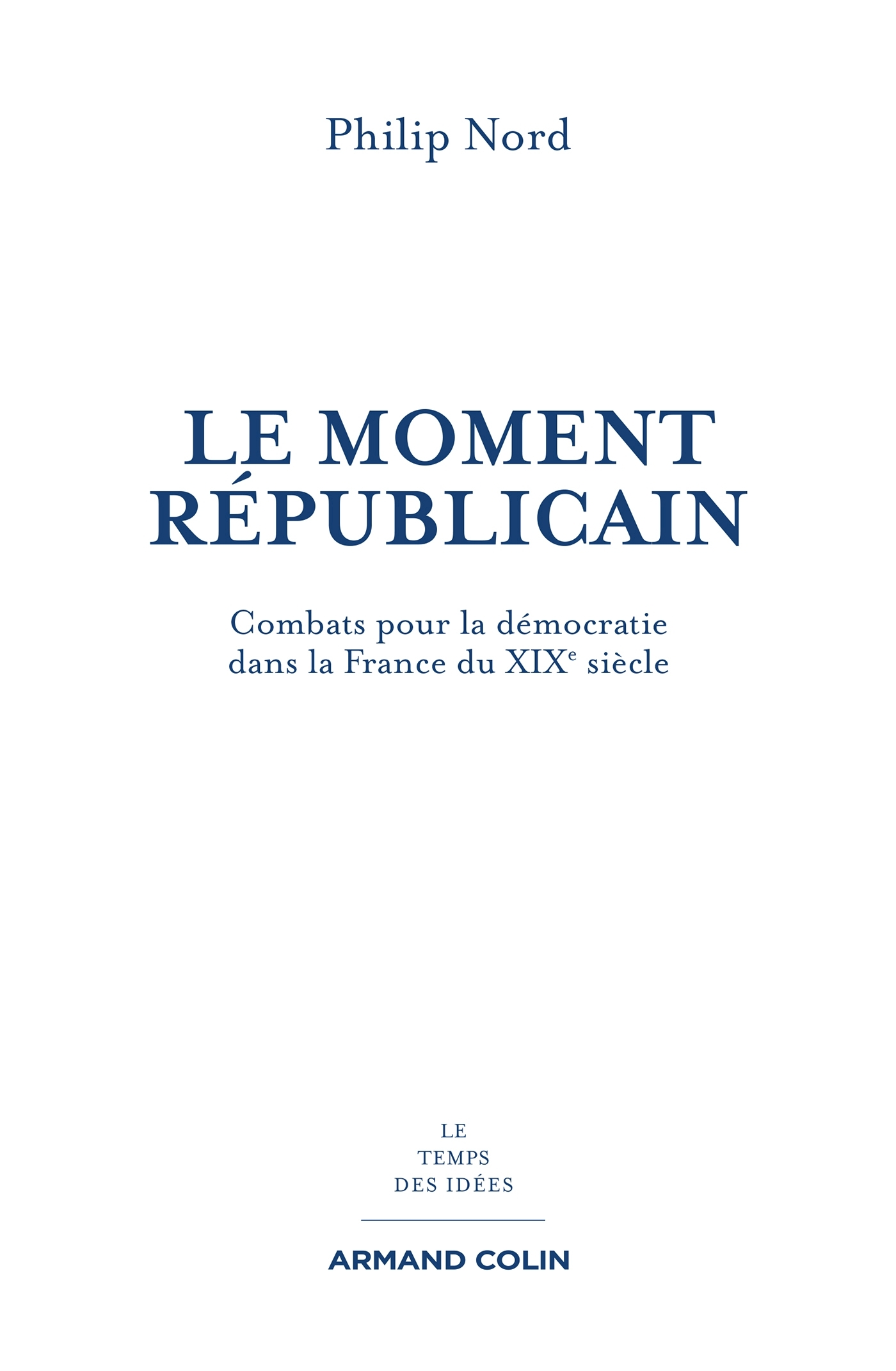 Le moment républicain - Combats pour la démocratie dans la France du XIXe siècle