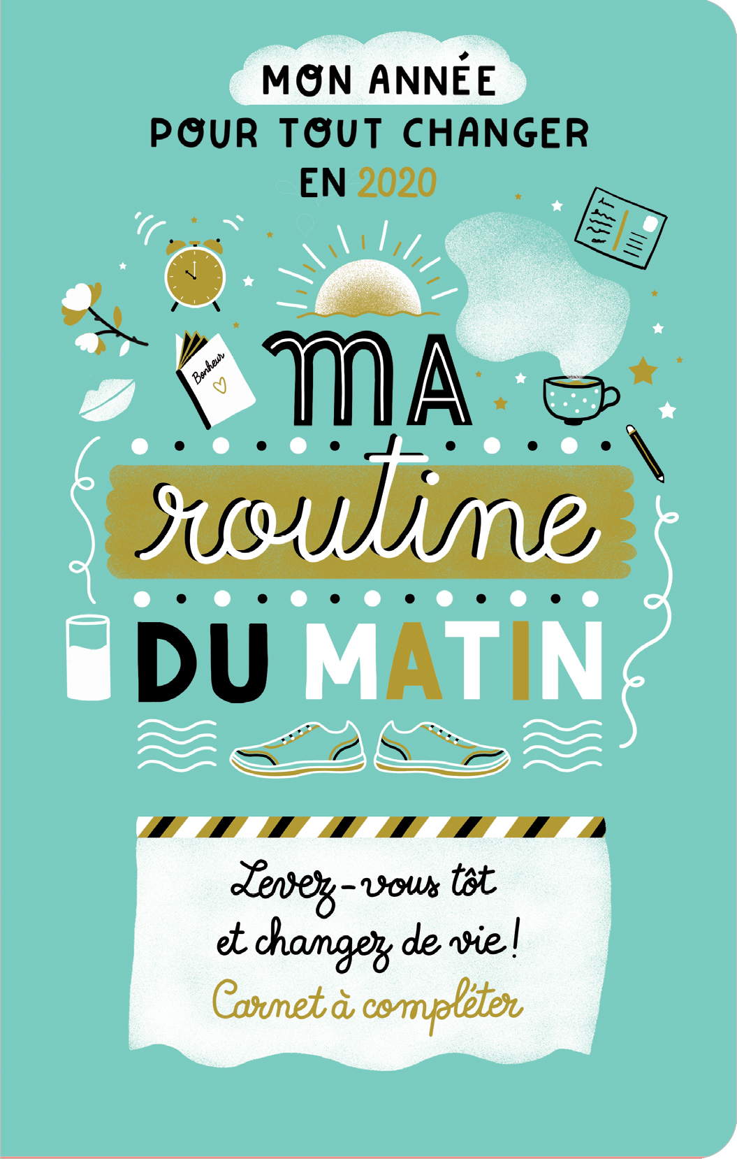 Ma routine du matin - Carnet à compléter pour réveiller ma vie en 2020