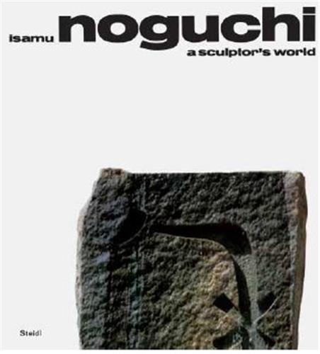 Isamu Noguchi A Sculptor's World /anglais