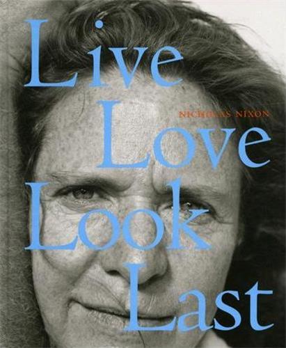 Nicholas Nixon Live Love Look Last /anglais