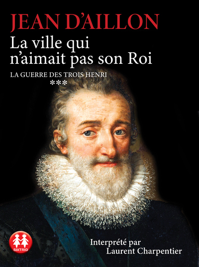 La guerre des trois Henri - tome 3 La ville qui n'aimait pas son Roi