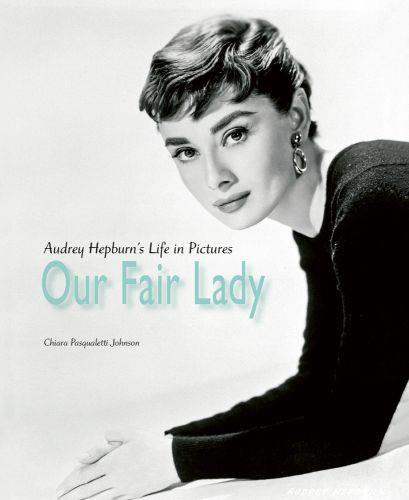 Our Fair Lady - Audrey Hepburn's Life in Pictures /anglais