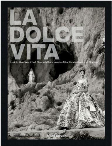 La Dolce Vita Inside the World of Dolce&Gabbana s Alta Moda Fashion Shows /anglais