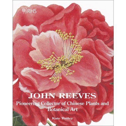 John Reeves Pioneering Collector of Chinese Plants and Botanical Art /anglais