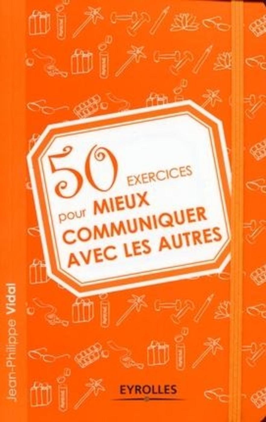 50 exercices pour mieux communiquer avec les autres