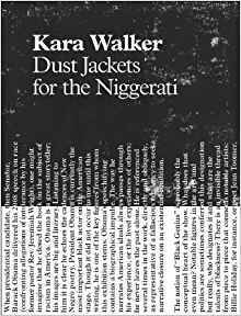 Kara Walker: Dust Jackets for the Niggerati /anglais