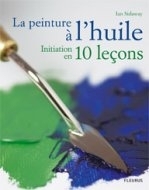 La peinture à l'huile, initiation en 10 leçons