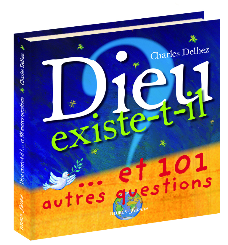 Dieu existe-t-il ?...et 101 autres questions