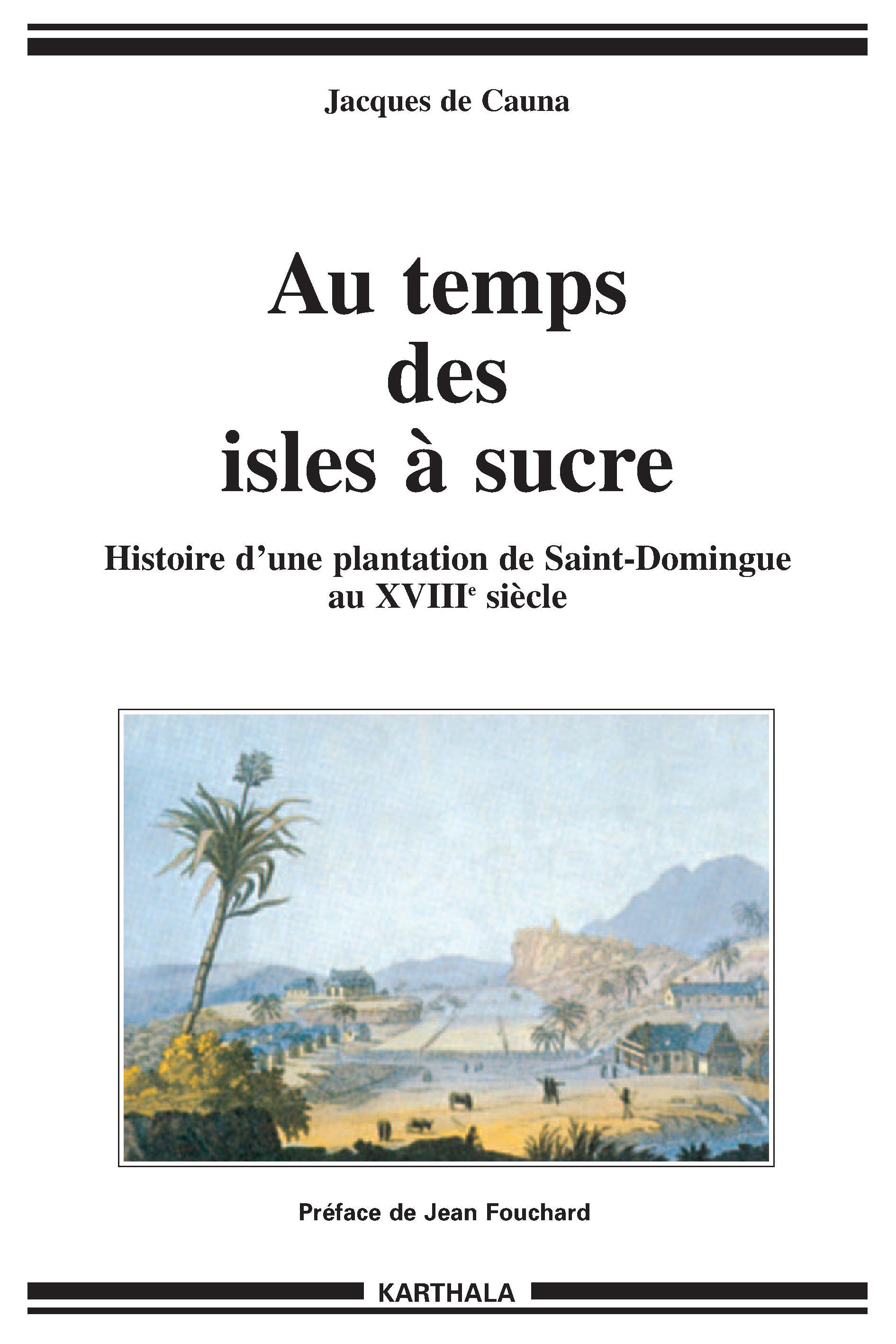 Au temps des isles à sucre - histoire d'une plantation de Saint-Domingue au XVIIIe siècle