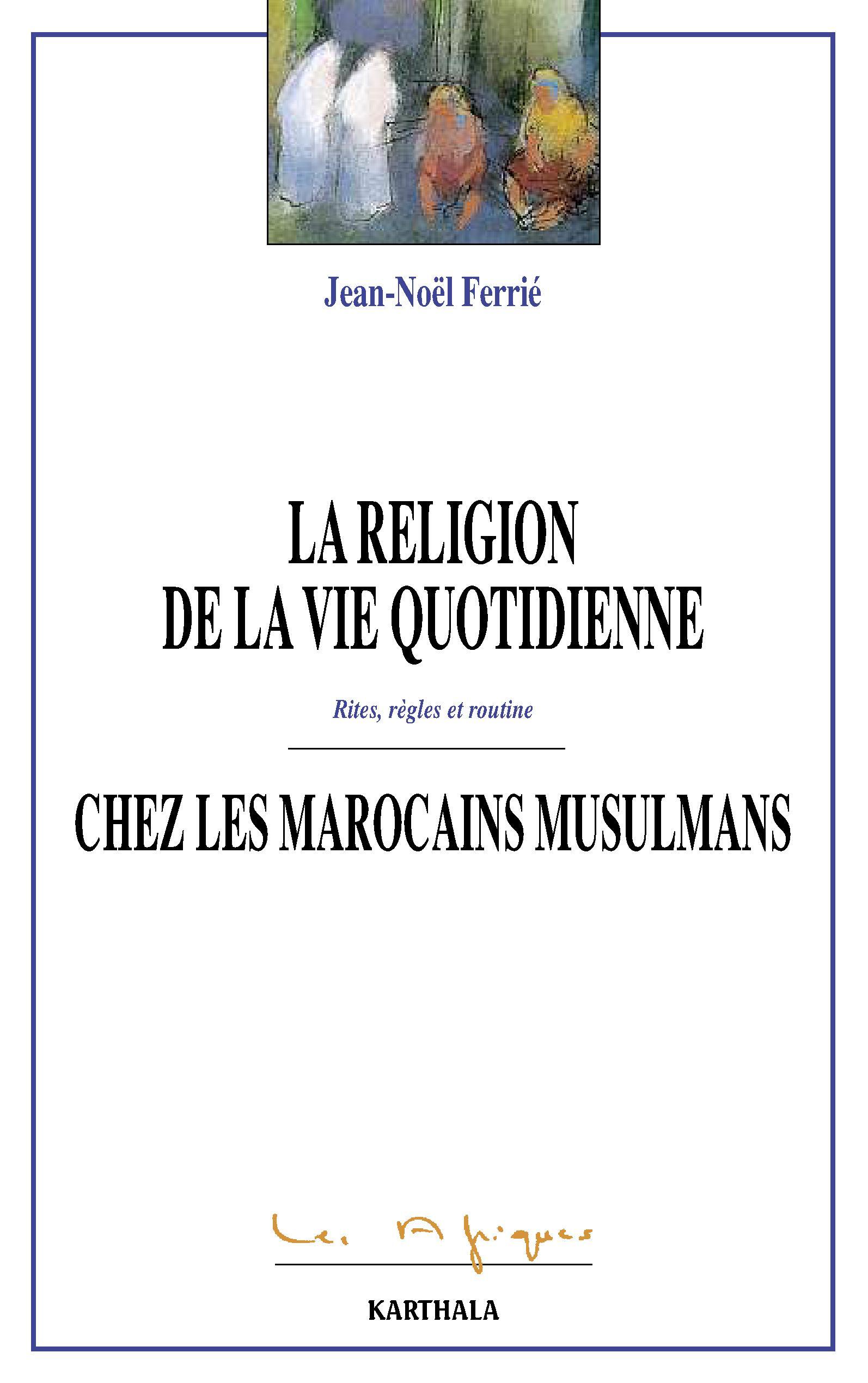 La religion de la vie quotidienne chez des Marocains musulmans - rites, règles et routine