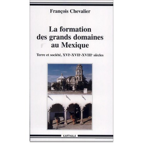 La formation des grands domaines au Mexique - terre et société, XVIe-XVIIe-XVIIIe siècles