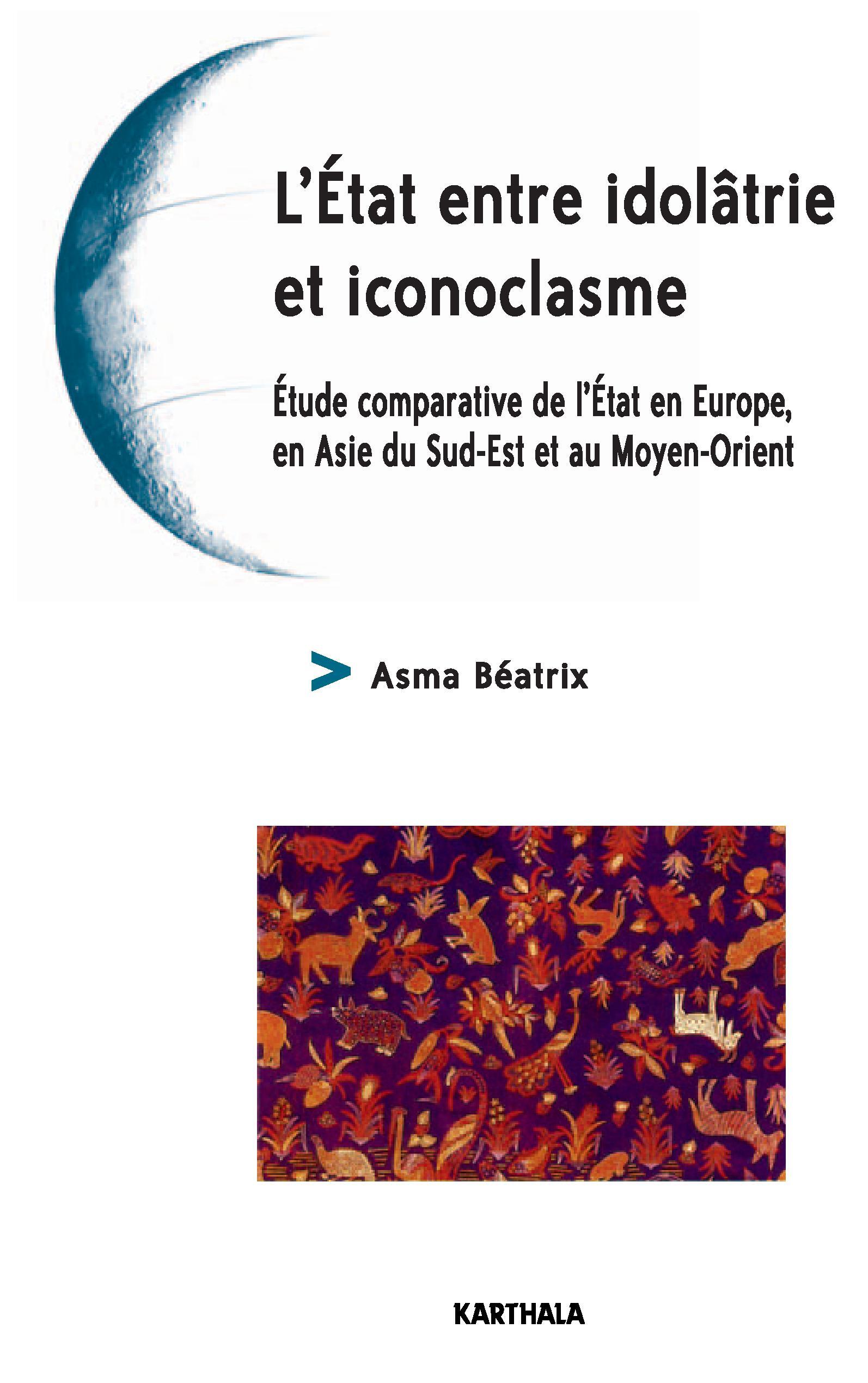 L'État entre idolâtrie et iconoclasme - étude comparative de l'État en Europe, en Asie du Sud-Est et au Moyen-Orient