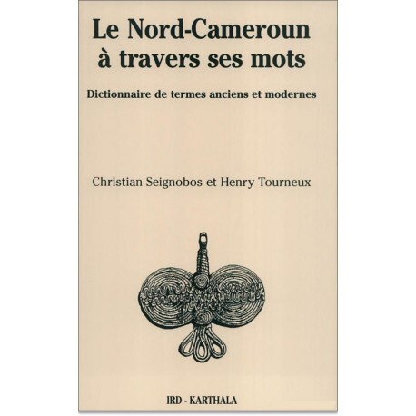 NORD-CAMEROUN A TRAVERS SES MOTS, DICTIONNAIRE DE TERMES ANCIENS ET MODERNES