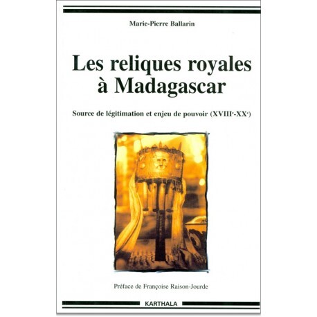 Les reliques royales à Madagascar - source de légitimation et enjeu de pouvoir, XVIIIe-XXe siècles