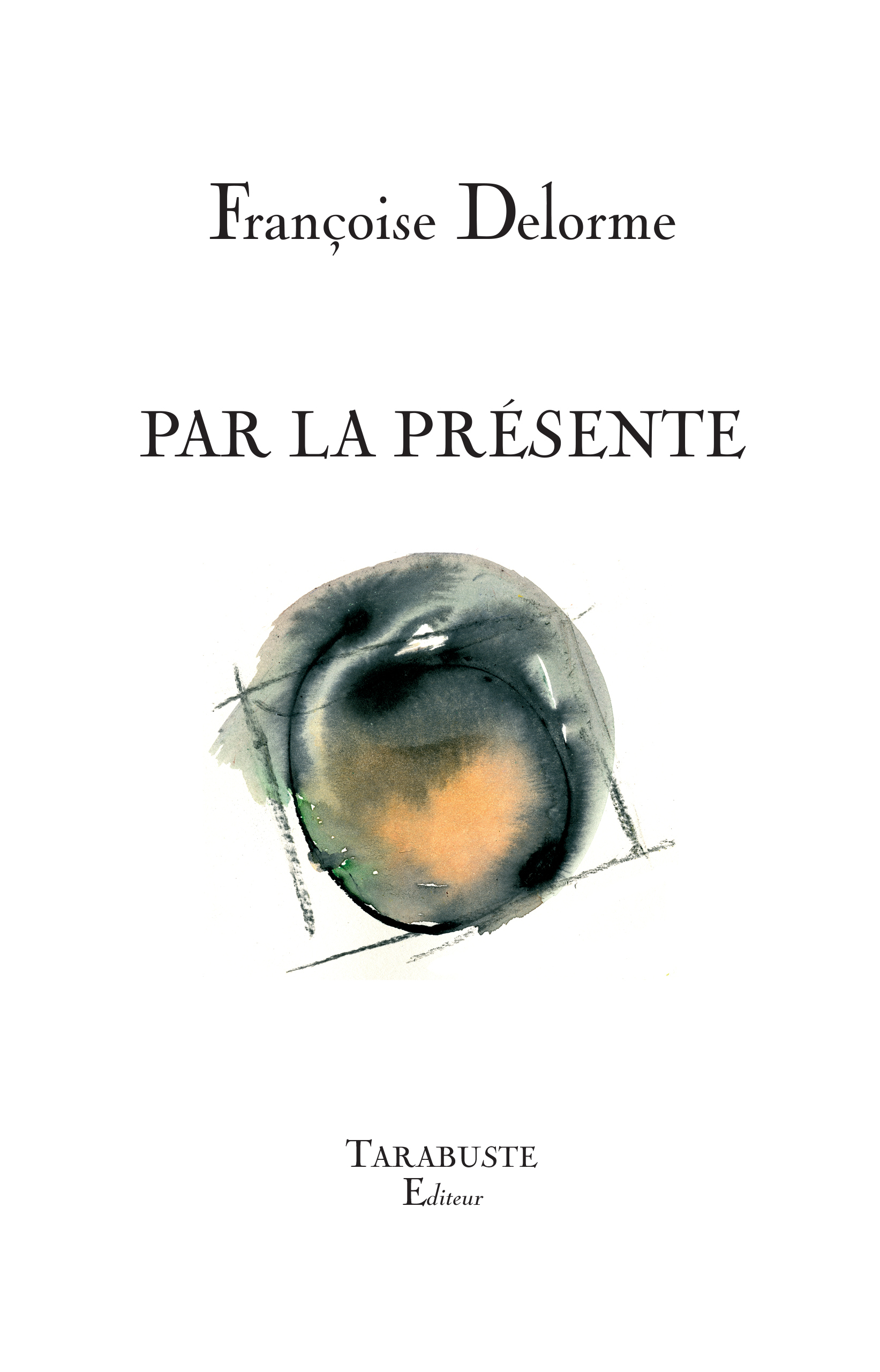 PAR LA PRESENTE - Françoise Delorme