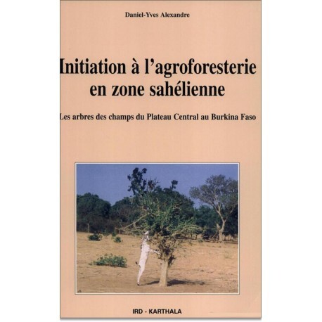 INITIATION A L'AGROFORESTERIE EN ZONE SAHELIENNE, LES ARBRES DES CHAMPS DU PLATEAU CENTRAL AU BURKIN