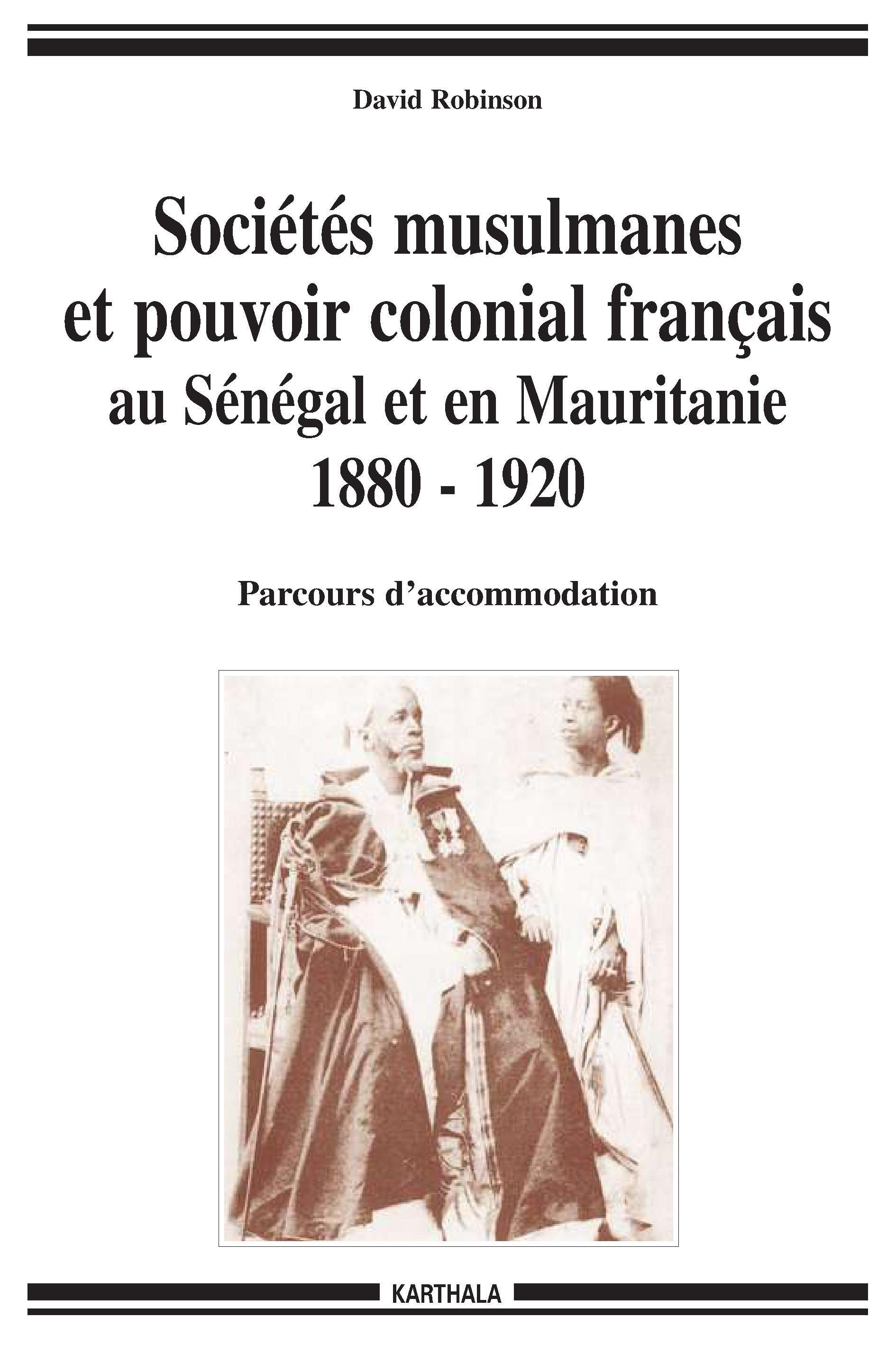 Sociétés musulmanes et pouvoir colonial français au Sénégal et en Mauritanie, 1880-1920 - parcours d'accommodation
