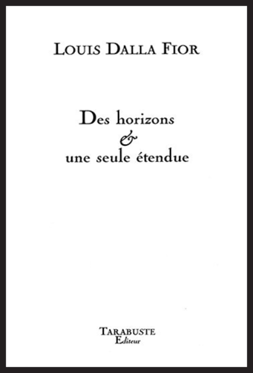 DES HORIZONS & UNE SEULE ETENDUE - Louis Dalla Fior