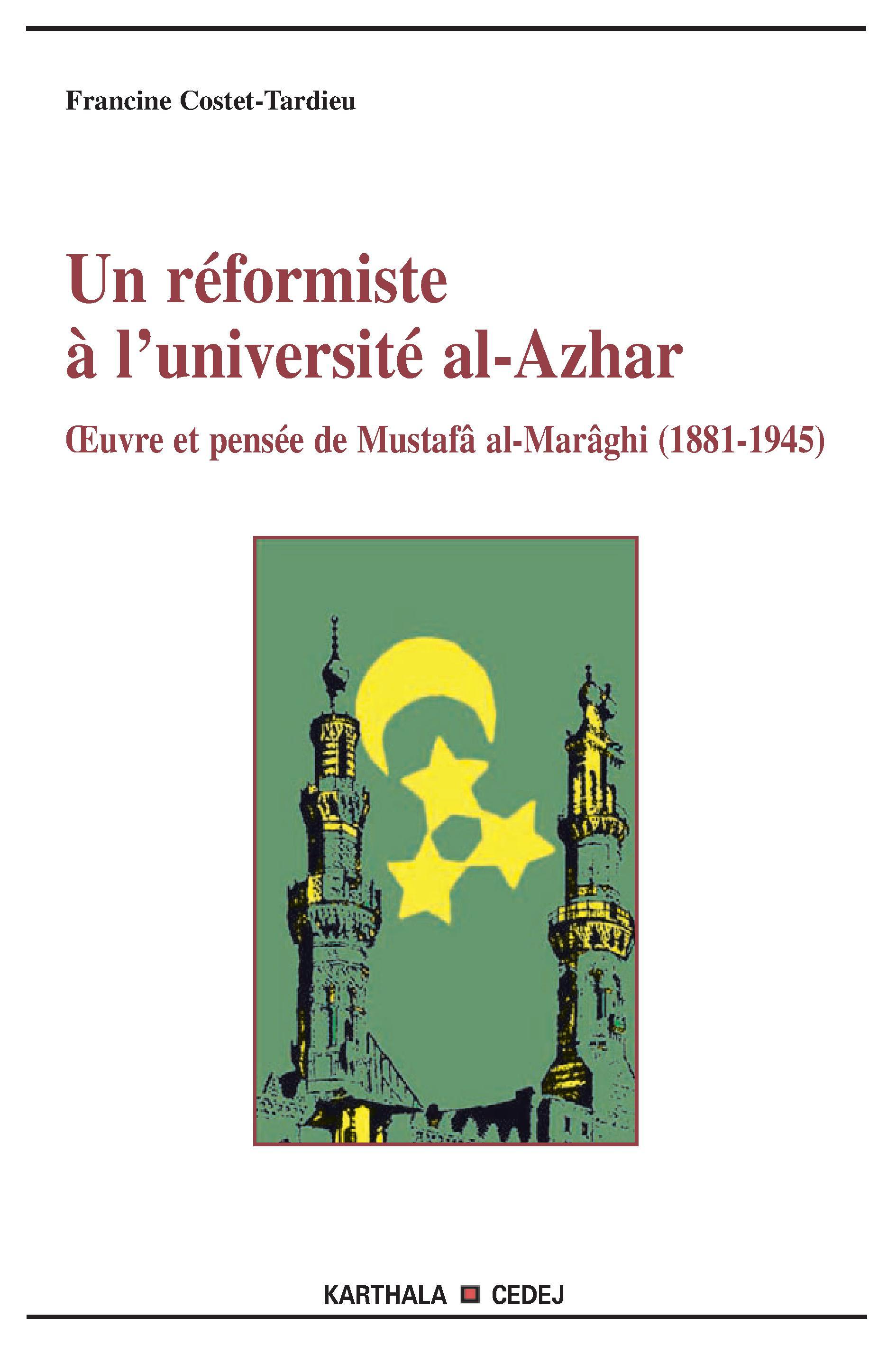 Un réformiste à l'Université al-Azhar - oeuvre et pensée de Mustafâ al-Marâghi (1881-1945)