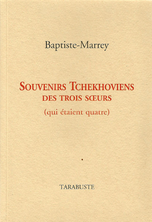 SOUVENIRS TCHEKHOVIENS DES TROIS SOEURS (qui étaient quatre) - Baptiste Marrey
