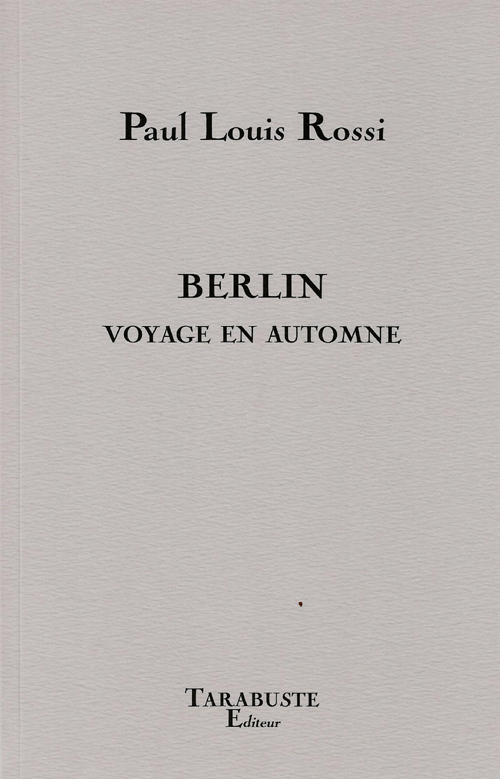 BERLIN Voyage en automne - Paul Louis Rossi