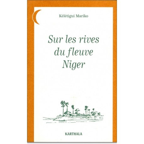 Sur les rives du fleuve Niger - contes sahéliens recueillis en pays haoussa, zarma, mandé, peul, manding, banmanan, dogon, touareg