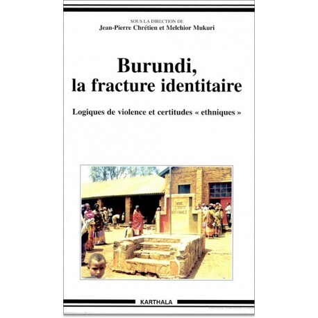 Burundi, la fracture identitaire - logiques de violence et certitudes ethniques, 1993-1996