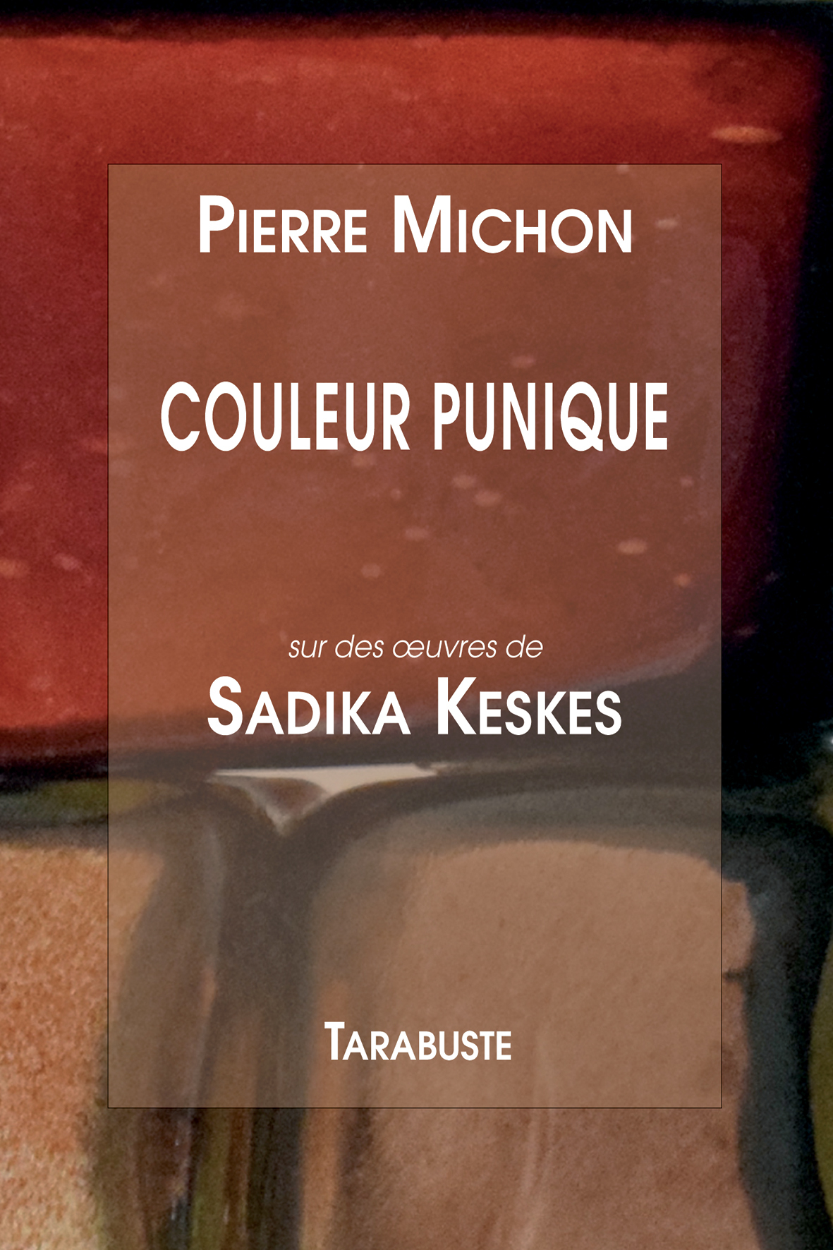 COULEUR PUNIQUE - Pierre Michon sur des œuvres de Sadika Keskes