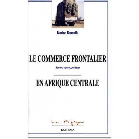 Le commerce frontalier en Afrique centrale - acteurs, espaces, pratiques