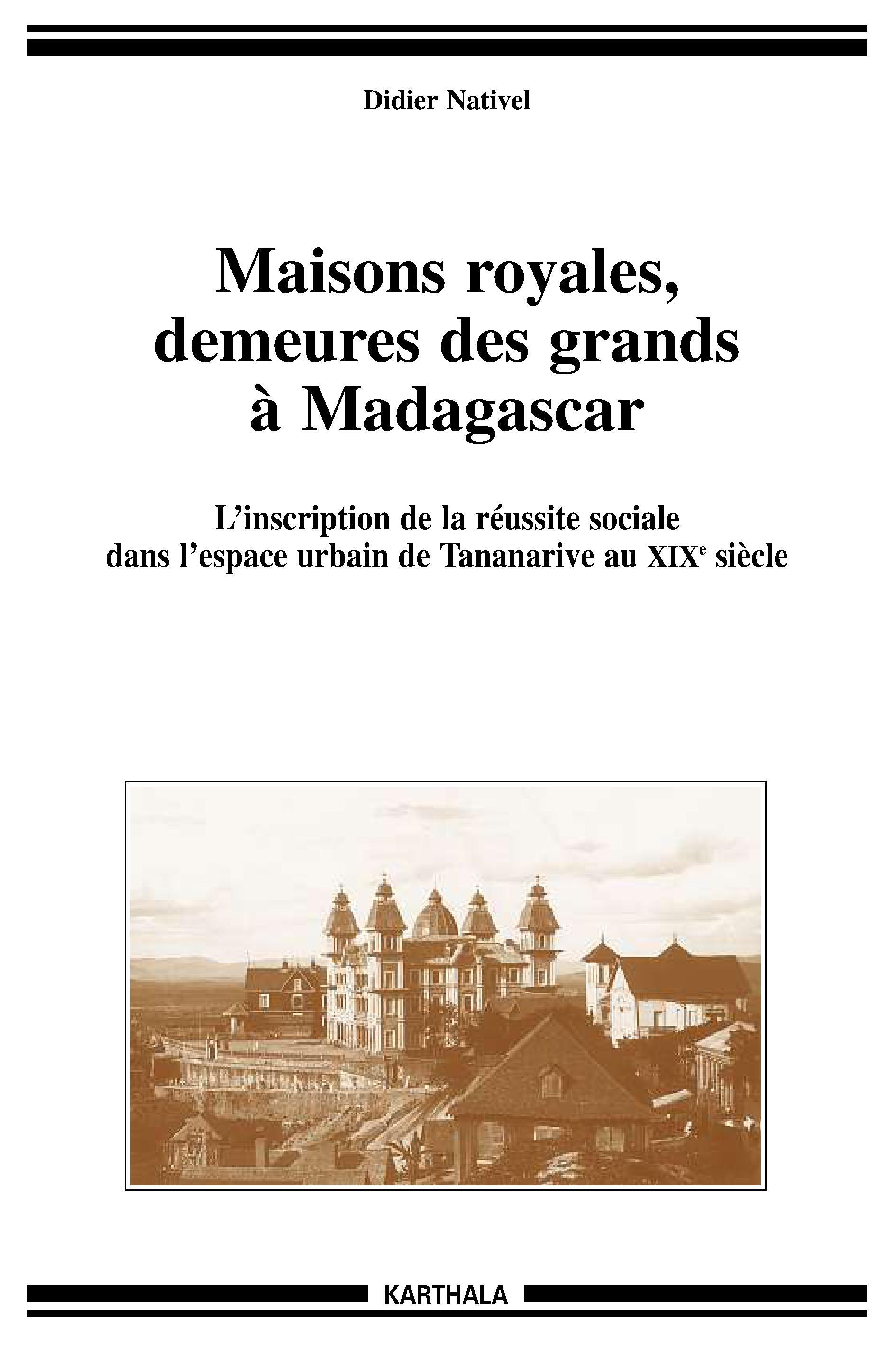 Maisons royales, demeures des grands à Madagascar - l'inscription de la réussite sociale dans l'espace urbain de Tananarive au XIXe siècle
