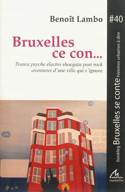 BRUXELLES CE CON... : TRANCE PSYCHE ELECTRO SHOEGAZE POST ROCK : AVENTURE D'UNE VILLE QUI S'IGNORE