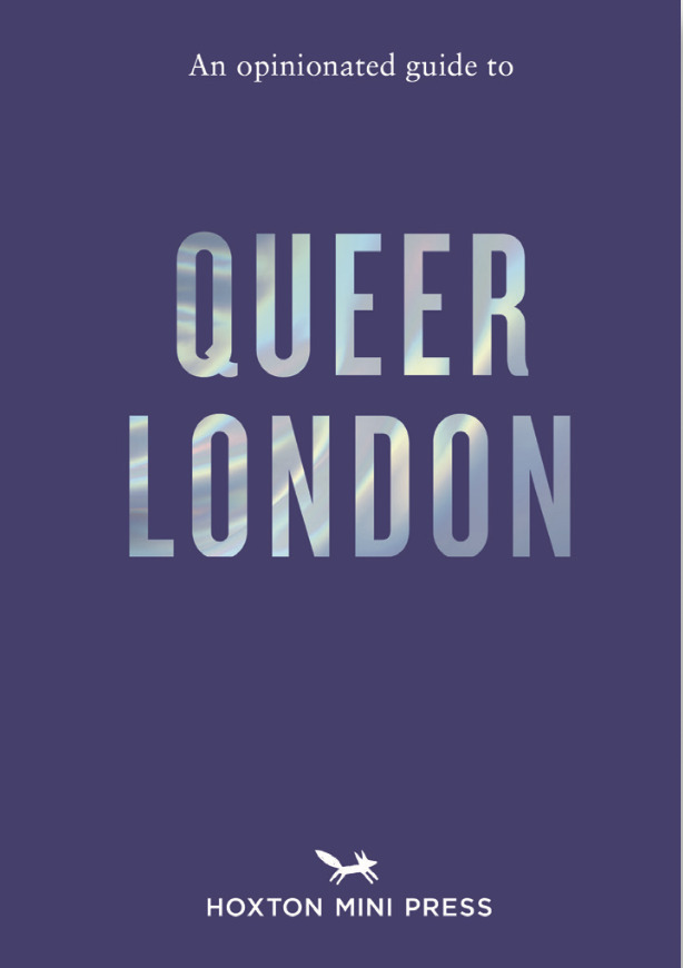 AN OPINIATED GUIDE TO QUEER LONDON