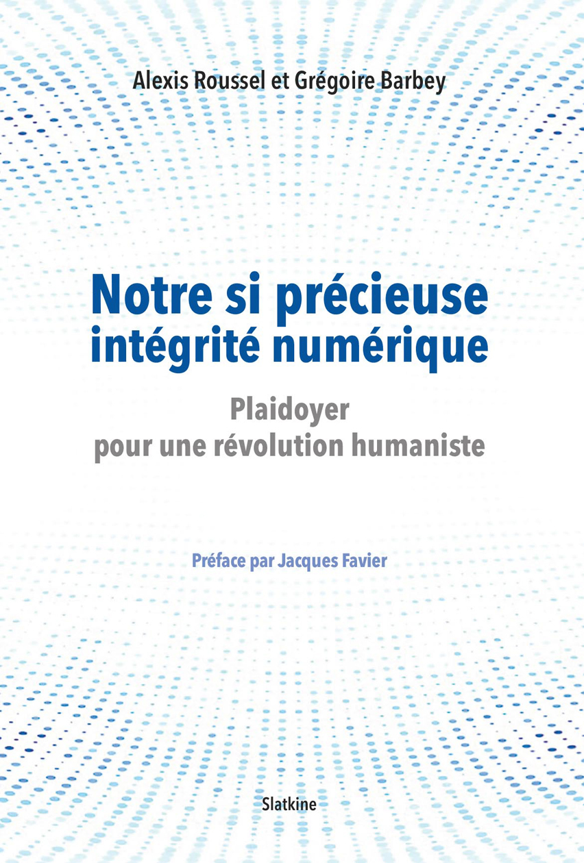 NOTRE SI PRECIEUSE INTEGRITE NUMERIQUE - PLAIDOYER POUR UNE REVOLUTION HUMANISTE