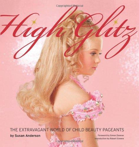 Susan Anderson High Glitz: The Extravagant World of Child Beauty Pageants /anglais