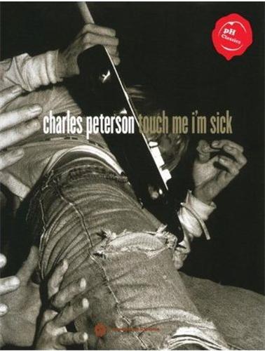 Charles Peterson Touch Me I'm Sick (PowerHouse Classics) /anglais