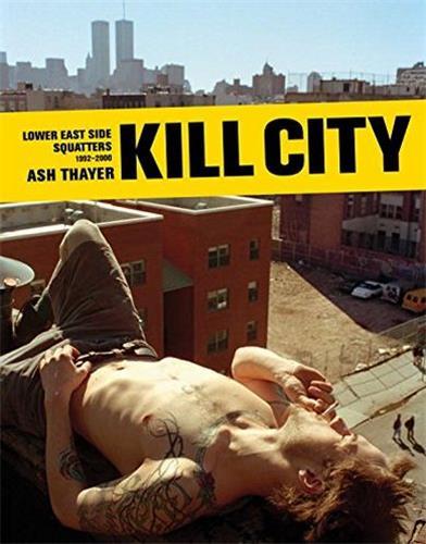 Kill City Lower East Side Squatters 1992-2000 /anglais