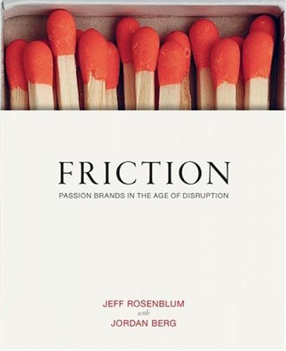 Jeff Rosenblum Friction Passion Brands in the Age of Disruption /anglais