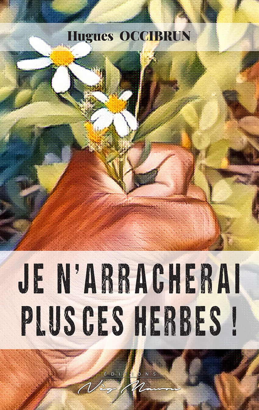 JE N'ARRACHERAI PLUS CES HERBES